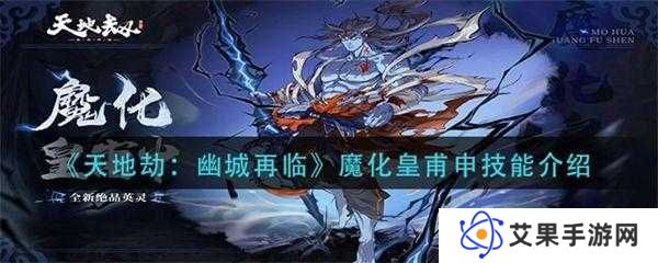 天地劫幽城再临皇甫申技能搭配指南,输出、辅助技能搭配攻略